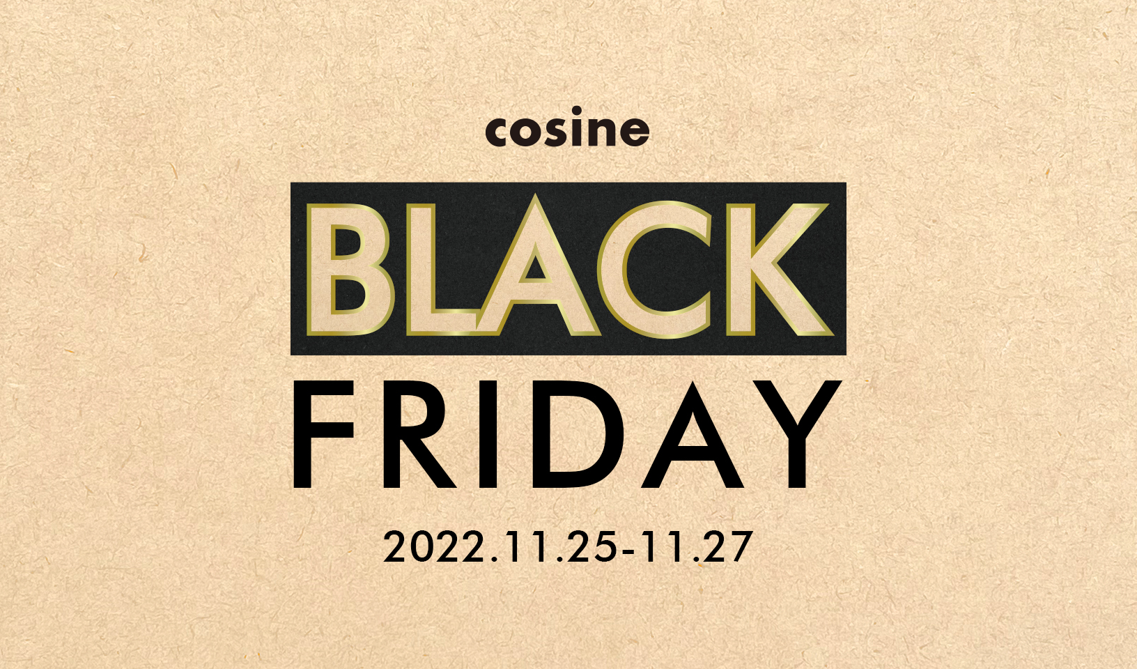 Cosine BLACK FRIDAY 2022.11.25-2022.11.27